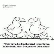 They say a bird in the hand is worth two in the bush. Must be Common Core math!