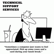 Sometimes a computer just wants to feel appreciated. Pick up some roses and a card during your lunch break.