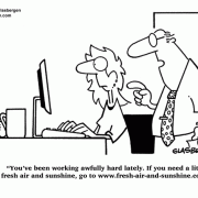 You've been working awfully hard lately. If you need a little fresh air and sunshine, go to www.fresh-air-and-sunshine.com.