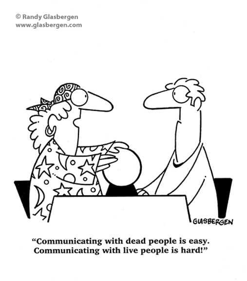 Communicating with dead people is easy. Communicating with live people ...