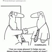 Can we swap glasses? It helps me see things from the customer's point of view!