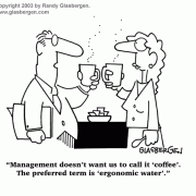 Management doesn't like us to call it 'coffee'. The preferred term is 'ergonomic water'.