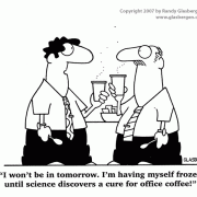 Coffee Break Cartoons: cartoons about snacking at work, coffee comics, coffee jokes,coffee cartoons, cartoons about coffee drinkers,  refreshments, office coffee,coffee machine, bad coffee, cryogenics, frozen until they find a cure.