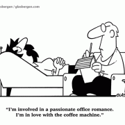 I\'m involved in a passionate office romance. I\'m in love with the coffee machine., cartoons about coffee, coffee break, cartoons about love, cartoons about romance, cartoons about office relationships, cartoons about dating, psychiatrist cartoons.