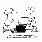  want a computer that does what I want it to do, not what I tell it to do!
