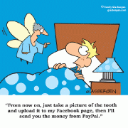 From now on, just take a picture of the tooth and upload it to my Facebook page, then I'll send you the money from PayPal.