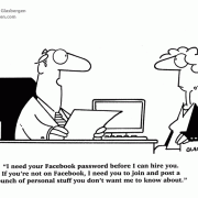 I need your Facebook password before I can hire you. If you're not on Facebook, I need you to join and post a bunch of personal stuff you don't want me to know about.