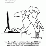 At the height of his fame, Elvis got 1000 fan letters ever day. I get more spam than that in an hour. I'm bigger than Elvis!