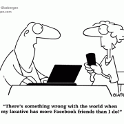 There's something wrong with the world when my laxative has more Facebook friends than I do!