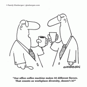 Our office coffee machine makes 50 different flavors. That counts as workplace diversity, doesn't it?