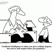 Artificial intelligence is when you get a college degree, but you\'re still stupid when you graduate.
