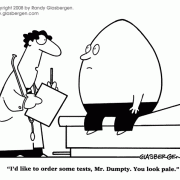 Medical Cartoons: physician, patient, doctor's advice, funny doctor, medical humor, doctor jokes, Dr, healing, healer, medicine, treatment, diagnosis, clinician, GP, general practitioner, medical careers, pale, Humpty Dumpty, eggs, medical tests.