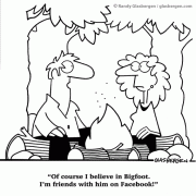 Of course I believe in Bigfoot. I'm friends with him on Facebook!