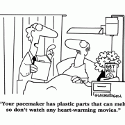 Your pacemaker has plastic parts that can melt, so don't watch any heart-warming movies.