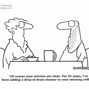 Marriage, cardiology, heart health, husband, wife, Of course your arteries are clear. For 25 years I've been adding  a drop of drain cleaner to your morning coffee.