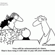 You will be reincarnated six times. That's how long it will take to pay off your student loans.