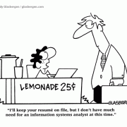 I'll keep your resume on file, but I don't have much need for an information systems analyst, unemployment, jobs, unemployed, hiring, HR, job hunting, lemonade stand