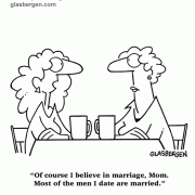 Of course I believe in marriage, Mom. Most of the men I date are married.