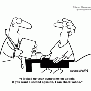 I looked up your symptoms on Google. If you want a second opinion, I can check Yahoo.