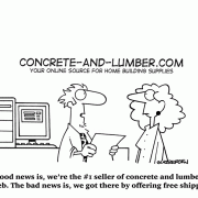 The good news is, we're the #1 seller of concrete and lumber on the web. The bad news is, we got there by offering free shipping.
