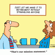 That's our mission statement. Just let me make it to retirement without strangling anyone