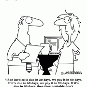 Business Cartoons:If an invoice is due in 30 days, we pay it in 60 days. If it's due in 60 days, we pay it in 90 days. If it's due in 90 days, then they probably don't need the money anyway.