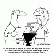 If an invoice is due in 30 days, we pay it in 60 days. If it's due in 60 days, we pay it in 90 days. If it's due in 90 days, then they probably don't need the money anyway.