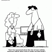 Business Cartoons: Don't be concerned about the size of your cubicle. Someone will be along soon to make you feel small.