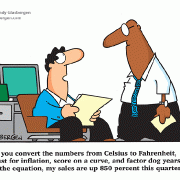 Business Cartoons: If you convert the numbers from Celsius to Fahrenheit, adjust for inflation, score on a curve and factor dog years into the equation, my sales are up 850 percent this quarter!