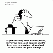 Business Cartoons:If you\'re calling from a rotary phone, leave your name and number and I\'ll have my grandmother call you back to chat about the good old days.