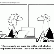 Once a week, we make the coffee with chicken soup instead of water. That\'s our healthcare plan.