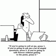 If you're going to yell at me, press 1. If you're going to ask me a lot of stupid questions, press 2. If you're going to talk forever without getting to the point, press 3.