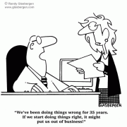 We've been doing things wrong for 35 years. If we start doing things right, it might put us out of business. Change management, business cartoons, coping with change.