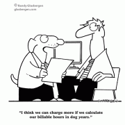 I think we can charge more if we calculate our billable hours in dog years