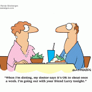 When I\'m dieting, my doctor says it\'s OK to cheat once a week. I\'m going out with your friend Larry tonight.