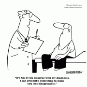 It's OK if you disagree with my diagnosis. I can prescribe something to make you less disagreeable. pharmaceuticals, drugs, prescriptions, doctors