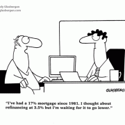 I've had a 17% mortgage since 1981. I thought about refinancing at 3.5% but I'm waiting for it to go lower, mortgage, interest rates, banking, real estate cartoons.