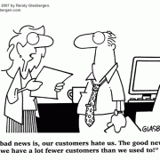“The bad news is, our customers hate us. The good news is, we have a lot fewer customers than we used to!”