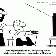 “On high-definition TV, everything looks brighter and sharper...except the politicians.”