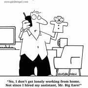 Cartoons About Working At Home: home based business, earn money at home, work at home online, benefits of working at home, disadvantages of working at home, starting a home business, starting a small business, cartoons about small business, self-employed, work from home, self-employment, telecommute, telecommuter, benefits of telecommuting, disadvantages of telecommuting, home office, office at home, home office routine, home office interruptions, home office distractions, home office expenses, home office duties, business partner, consultants, puppet, hand puppet, office assistant, Mr Big Ears.